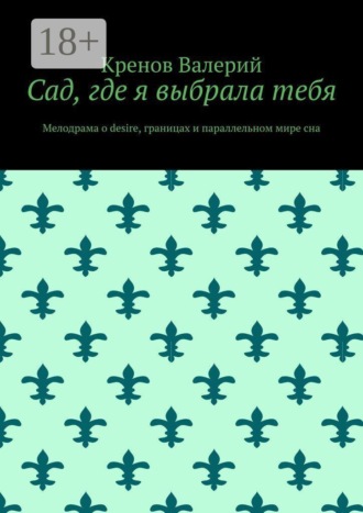 Обложка книги «Сад, где я выбрала тебя. Мелодрама о desire, границах и параллельном мире сна»