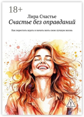 Обложка книги «Счастье без оправданий. Как перестать ждать и начать жить свою лучшую жизнь»