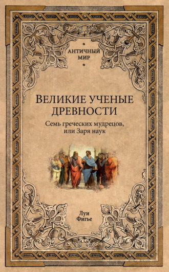 Обложка книги «Великие ученые древности. Семь греческих мудрецов, или Заря наук»