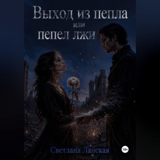 Обложка книги «Выход из пепла или пепел из лжи.»