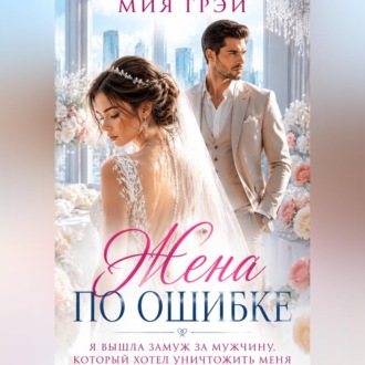Обложка книги «Жена по ошибке. Я вышла замуж за мужчину, который хотел уничтожить меня»