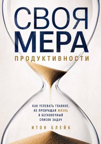 Обложка книги «Своя мера продуктивности. Как успевать главное, не превращая жизнь в бесконечный список задач»