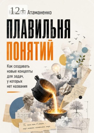 Обложка книги «Плавильня понятий. Как создавать новые концепты для задач, у которых нет названия»