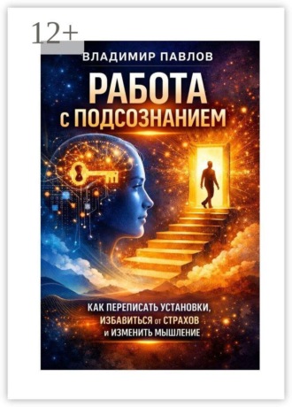 Обложка книги «Работа с подсознанием как переписать установки, избавиться от страхов и изменить мышление»