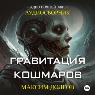 Обложка книги «Гравитация кошмаров – сборник (аудиорассказ) фантастика\ужасы»