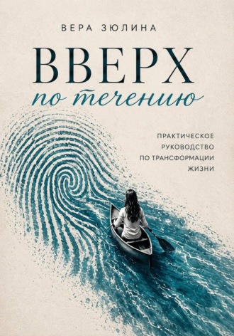 Обложка книги «Вверх по течению. Практическое руководство по трансформации жизни»