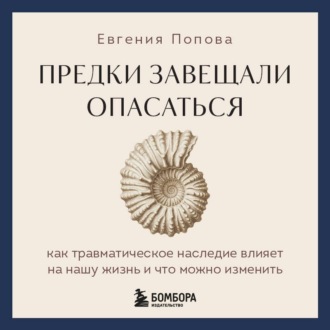Обложка книги «Предки завещали опасаться. Как травматическое наследие влияет на нашу жизнь и что можно изменить»