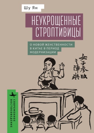 Обложка книги «Неукрощенные строптивицы. О новой женственности в Китае в период модернизации»