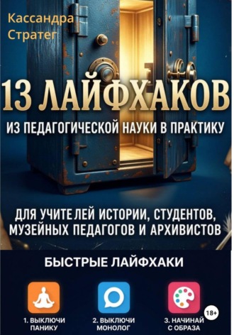 Обложка книги «13 лайфхаков из педагогической науки в практику для учителей истории, студентов, музейных педагогов и архивистов»