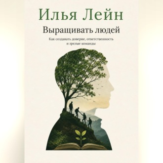 Обложка книги «Выращивать людей. Как создавать доверие, ответственность и зрелые команды»
