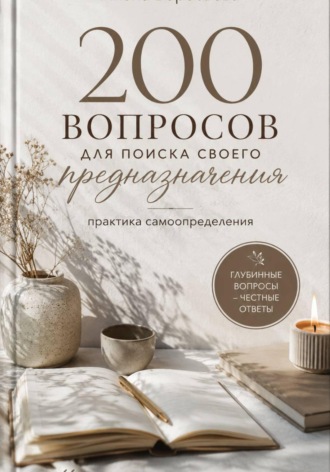 200 вопросов для поиска своего предназначения: практика самоопределения