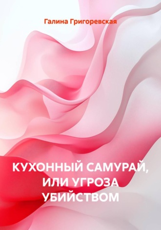 Обложка книги «КУХОННЫЙ САМУРАЙ, ИЛИ УГРОЗА УБИЙСТВОМ»