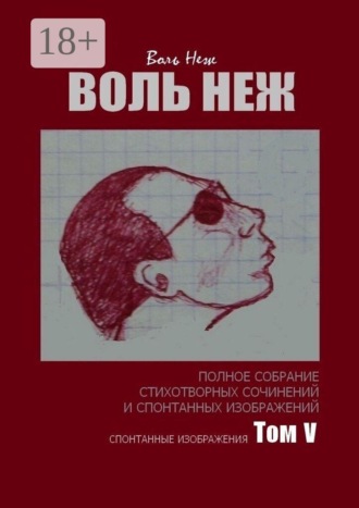 Обложка книги «Воль Неж. Полное собрание стихотворных сочинений и спонтанных изображений. Том V»