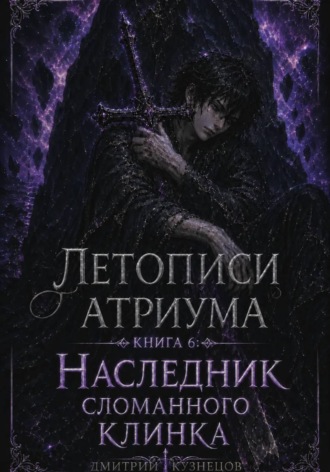 Обложка книги «Летописи Атриума 6: Наследник сломанного клинка»
