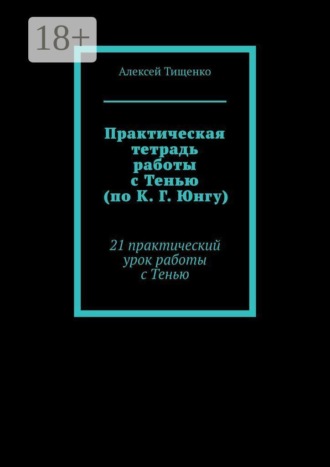 Обложка книги «Практическая тетрадь работы с Тенью (по К. Г. Юнгу). 21 практический урок работы с Тенью»