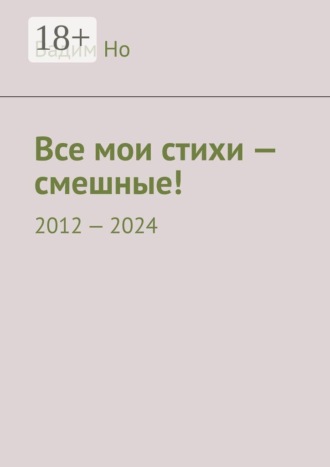 Обложка книги «Все мои стихи — смешные! 2012—2024»