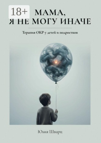 Обложка книги «Мама, я не могу иначе. Терапия ОКР у детей и подростков»