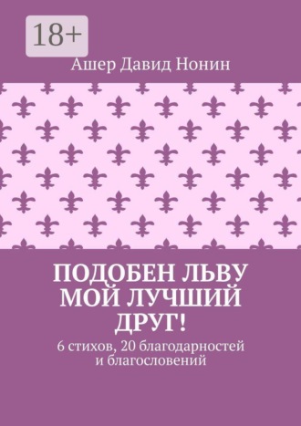 Обложка книги «Подобен льву мой лучший друг! 6 стихов, 20 благодарностей и благословений»