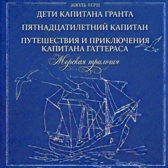 Обложка книги «Морская трилогия: Дети капитана Гранта. Пятнадцатилетний капитан. Путешествия и приключения капитана Гаттераса»
