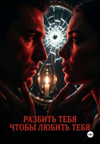 Обложка книги «Разбить тебя, чтобы любить тебя»