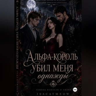 Обложка книги «Альфа-король однажды убил меня»