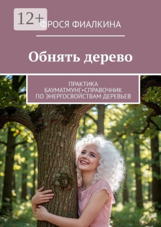 Обложка книги «Обнять дерево. Практика бауматмунг + справочник по энергосвойствам деревьев»