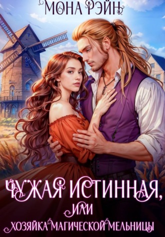 Обложка книги «Чужая истинная, или Хозяйка магической мельницы»