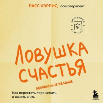 Обложка книги «Ловушка счастья. Как перестать переживать и начать жить»