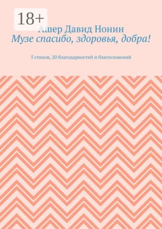 Обложка книги «Музе спасибо, здоровья, добра! 5 стихов, 20 благодарностей и благословений»