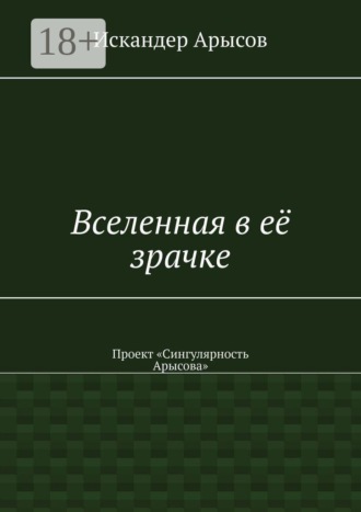 Обложка книги «Вселенная в её зрачке. Проект «Сингулярность Арысова»»