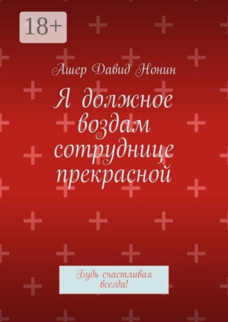 Обложка книги «Я должное воздам сотруднице прекрасной. Будь счастливая всегда!»