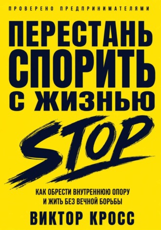 Обложка книги «Перестань спорить с жизнью. Как обрести внутреннюю опору и жить без вечной борьбы»