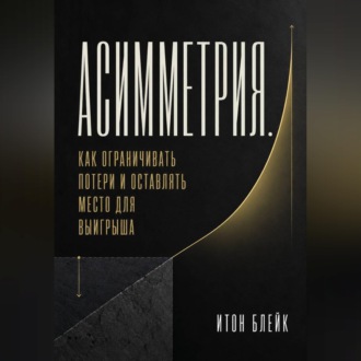 Обложка книги «Асимметрия. Как ограничивать потери и оставлять место для выигрыша»