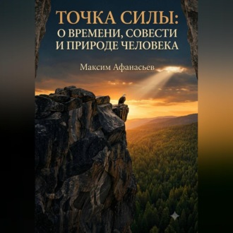 Обложка книги «ТОЧКА СИЛЫ. О ВРЕМЕНИ, СОВЕСТИ И ПРИРОДЕ ЧЕЛОВЕКА.»