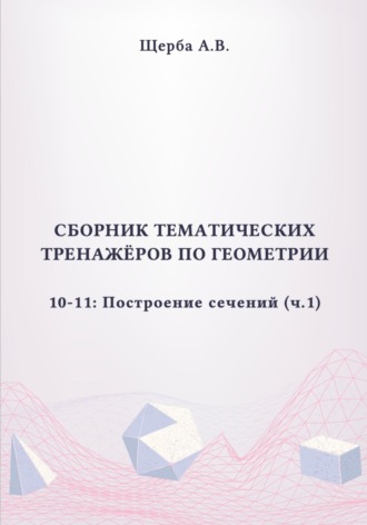 Обложка книги «Тренажёры по геометрии. 10-11 класс: Построение сечений (куб). Часть 1»