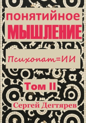 Мышление. Том II. Психопат = ИИ. Понятийное мышление