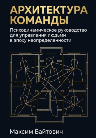 Обложка книги «Архитектура команды: Психодинамическое руководство для управления людьми в эпоху неопределенности»