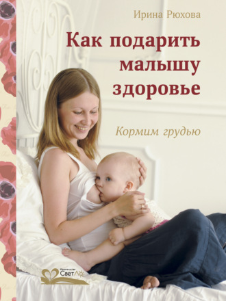 Обложка книги «Как подарить малышу здоровье. Кормим грудью»