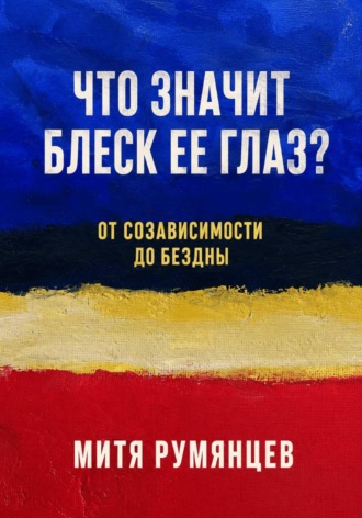 Обложка книги «Что значит блеск ее глаз? От созависимости до бездны»