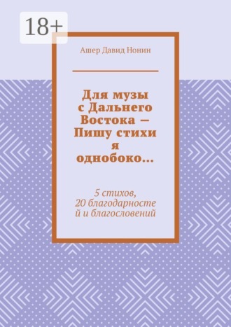 Обложка книги «Для музы с Дальнего Востока — Пишу стихи я однобоко… 5 стихов, 20 благодарностей и благословений»