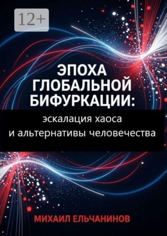 Обложка книги «Эпоха глобальной бифуркации. Эскалация хаоса и альтернативы человечества»