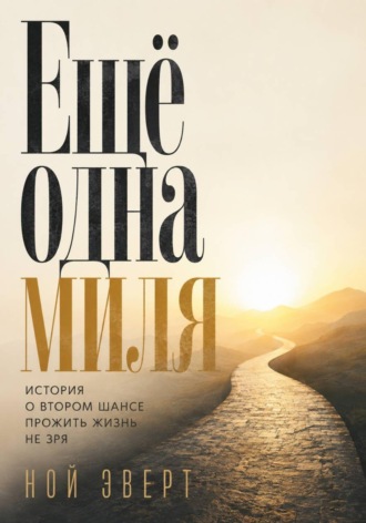 Обложка книги «Ещё одна миля. История о втором шансе прожить жизнь не зря»