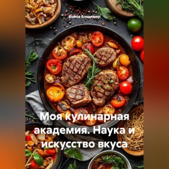 Обложка книги «Моя кулинарная академия. Наука и искусство вкуса»