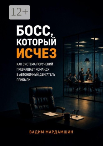Обложка книги «Босс, который исчез. Как система поручений превращает команду в автономный двигатель прибыли»