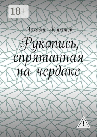Обложка книги «Рукопись, спрятанная на чердаке. Хроника на историческом фоне с элементами фентези, детектива и эротики»