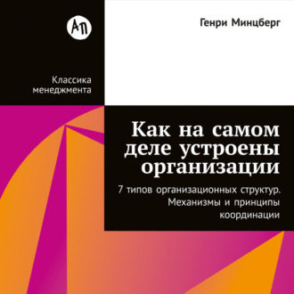 Обложка книги «Как на самом деле устроены организации: 7 типов организационных структур. Механизмы и принципы координации»
