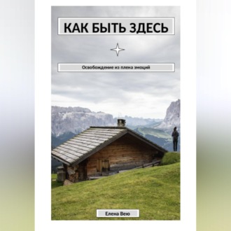 Обложка книги «Как быть здесь. Освобождение из плена эмоций»