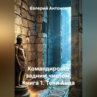 Обложка книги «Командировка задним числом. Книга 1. Тени Аида»