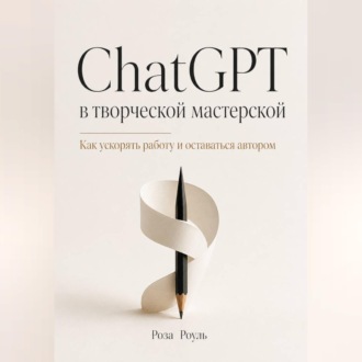 Обложка книги «ChatGPT в творческой мастерской. Как ускорять работу и оставаться автором»