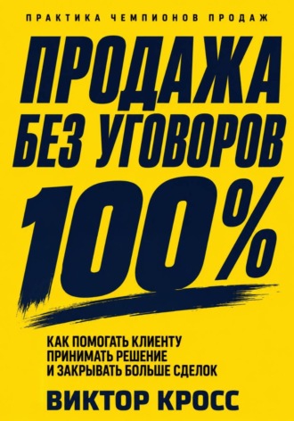 Обложка книги «Продажа без уговоров. Как помогать клиенту принимать решение и закрывать больше сделок»